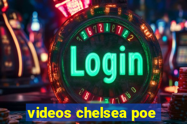 videos chelsea poe